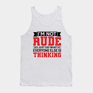 I'm Not Rude I Just Say What Everyone Else Is Thinking Tank Top